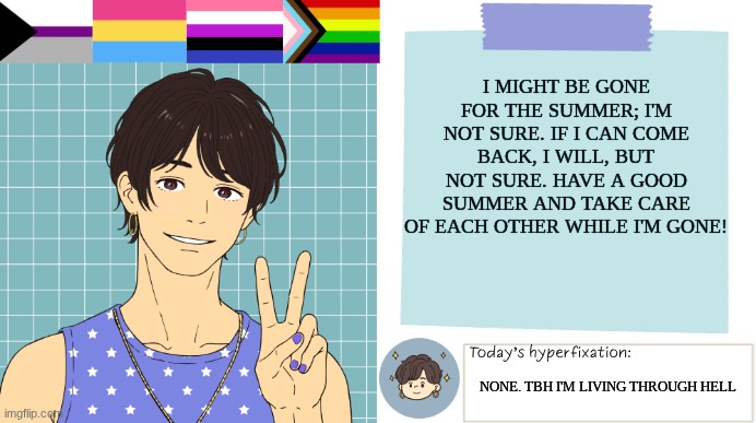 ThePaperCraneArmy Template >:3 | I might be gone for the summer; I'm not sure. If I can come back, I will, but not sure. Have a good summer and take care of each other while I'm gone! None. tbh i'm living through hell | image tagged in thepapercranearmy template 3 | made w/ Imgflip meme maker