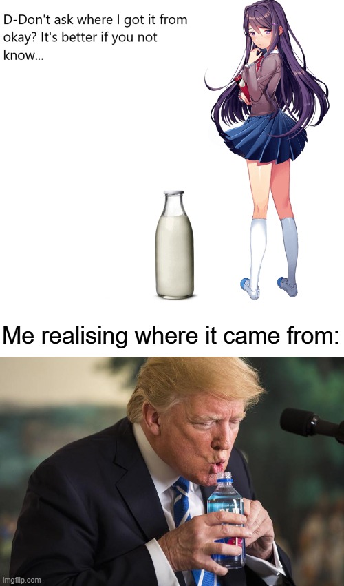 why am i like this | Me realising where it came from: | image tagged in yuri,donald trump,drink | made w/ Imgflip meme maker