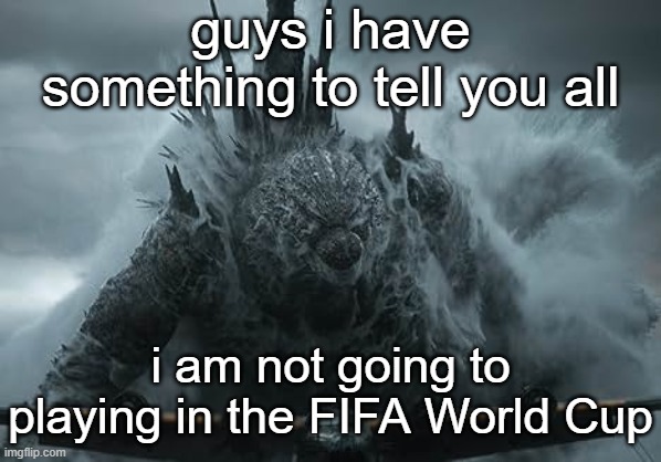 they told me that my dribbling was so ahh, even a chicken does it better than me | guys i have something to tell you all; i am not going to playing in the FIFA World Cup | image tagged in the aldebaran godzilla mz announcement template | made w/ Imgflip meme maker