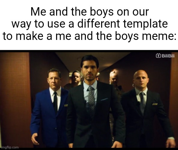 Title | Me and the boys on our way to use a different template to make a me and the boys meme: | image tagged in me and the boys | made w/ Imgflip meme maker
