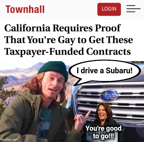 That's all you had to say! | I drive a Subaru! You're good
to go!!! | image tagged in memes,california,democrats,gay,subaru,discrimination | made w/ Imgflip meme maker