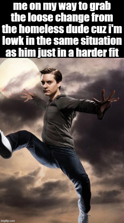 me on my way to grab the loose change from the homeless dude cuz i'm lowk in the same situation as him just in a harder fit | image tagged in meme | made w/ Imgflip meme maker