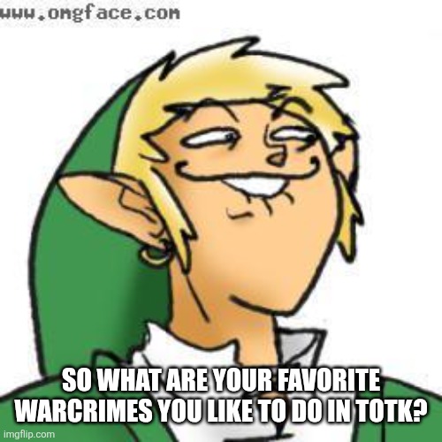 lol of zelda | So what are your favorite warcrimes you like to do in totk? | image tagged in lol of zelda | made w/ Imgflip meme maker
