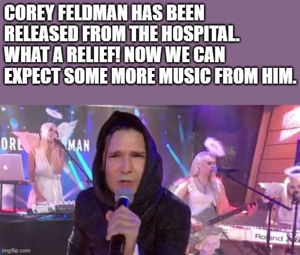 Corey Feldman Has Been Released From The Hospital | corey feldman has been released from the hospital. what a relief! now we can expect some more music from him. | image tagged in corey feldman,hospital,music,corey feldman music,funny,memes | made w/ Imgflip meme maker