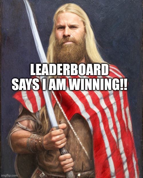 The New Standard Dammit! | Leaderboard says I am winning!! | image tagged in the new standard dammit | made w/ Imgflip meme maker