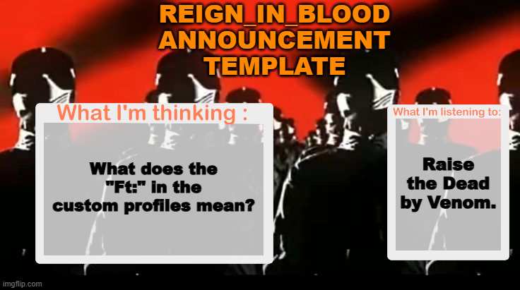Crafteeboi Announcement Template V4 | Reign_in_Blood Announcement template; Raise the Dead by Venom. What does the "Ft:" in the custom profiles mean? | image tagged in crafteeboi announcement template v4 | made w/ Imgflip meme maker