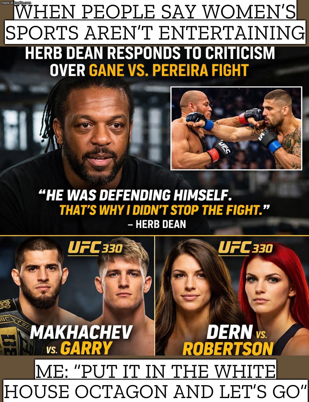 WHEN SOMEONE SAYS "WOMEN'S SPORTS AREN'T REAL SPORTS"; ME: SCHEDULE THE FIGHT AT THE WHITE HOUSE | WHEN PEOPLE SAY WOMEN’S SPORTS AREN’T ENTERTAINING; ME: “PUT IT IN THE WHITE HOUSE OCTAGON AND LET’S GO” | image tagged in ufc white house,white house,ufc,equality,gender equality,womens rights | made w/ Imgflip meme maker