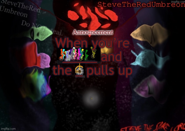 Does anyone know the reference? | When you’re _____ and the _ pulls up | image tagged in stevetheredumbreon anno temp | made w/ Imgflip meme maker