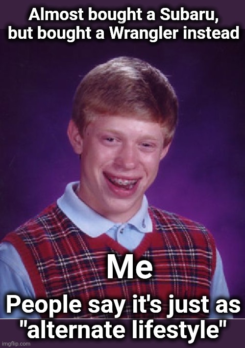 Bad Luck Brian Meme | Almost bought a Subaru,
but bought a Wrangler instead People say it's just as
"alternate lifestyle" Me | image tagged in memes,bad luck brian | made w/ Imgflip meme maker