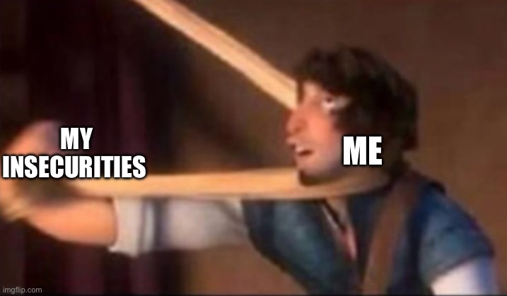 Tangled, Flynn Ryder | My insecurities; Me | image tagged in tangled flynn ryder | made w/ Imgflip meme maker