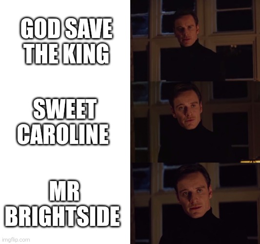 i prefer the real | God save the king; Sweet Caroline; Mr Brightside | image tagged in i prefer the real | made w/ Imgflip meme maker