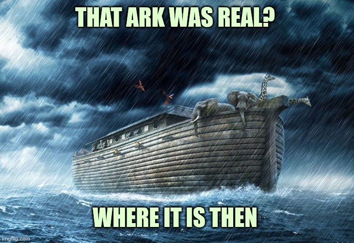 Noah's Ark | That ark was real? Where it is then | image tagged in noah's ark | made w/ Imgflip meme maker