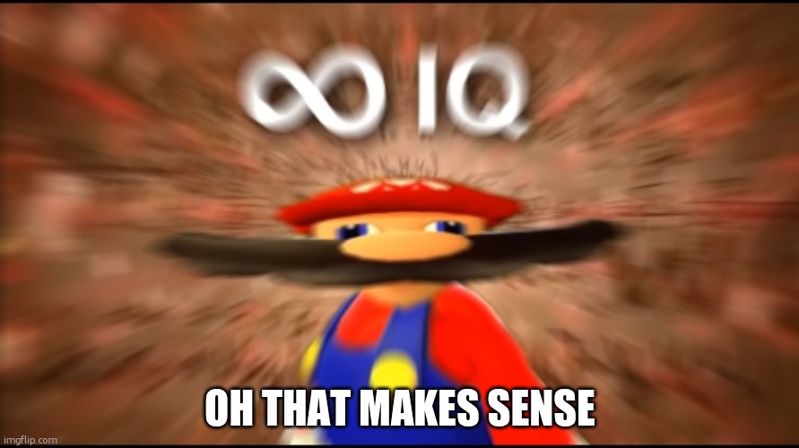 Infinity IQ Mario | Oh that makes sense | image tagged in infinity iq mario | made w/ Imgflip meme maker