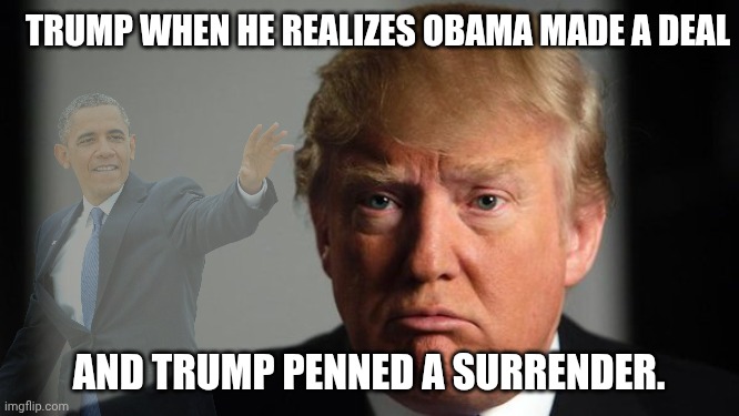 Obama living rent free in Dementia Don's rotting brain | Trump when he realizes Obama made a deal; And trump penned a surrender. | image tagged in sad trump,barack obama,donald trump,trump unfit unqualified dangerous,iran | made w/ Imgflip meme maker