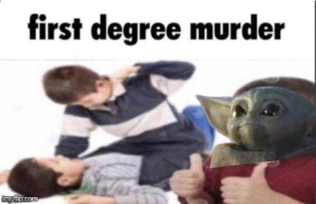 first degree murder | image tagged in first degree murder | made w/ Imgflip meme maker