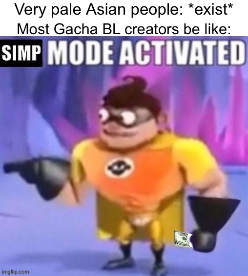 Not all of them Some creators are cool and chose their own skin color either white brown or black | Very pale Asian people: *exist*; Most Gacha BL creators be like: | image tagged in simp mode activated,memes,tiktok | made w/ Imgflip meme maker