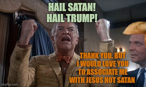 Trump thinks to be Jesus not Satan | Hail Satan! 
Hail Trump! Thank you. But I would love you to associate me with Jesus not Satan | image tagged in hail satan | made w/ Imgflip meme maker