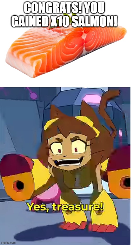 Kit found her new favourite teasure | Congrats! You gained x10 salmon! | image tagged in salmon,gameoverse kit wants treasure | made w/ Imgflip meme maker