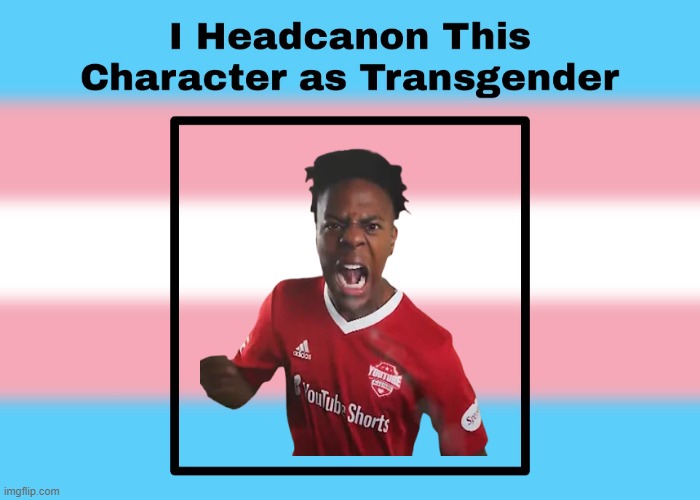 I Headcanon where IShowSpeed (Darren Watkins Jr.) as Transgender? | image tagged in i headcanon this character as transgender,ishowspeed,trans,transgender,headcanon,memes | made w/ Imgflip meme maker
