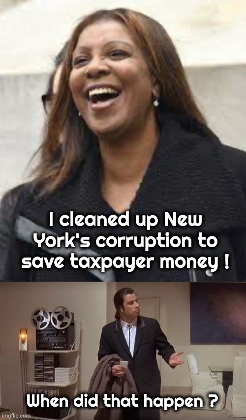 Habitual and pathological | I cleaned up New York's corruption to save taxpayer money ! When did that happen ? | image tagged in letitia james happy,campaign promises,lies and more lies,democrats democratting,keep voting the same,insanity | made w/ Imgflip meme maker