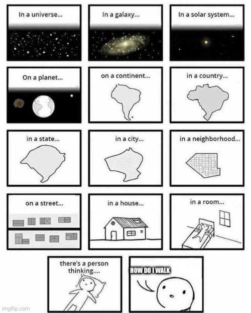 Lol | How do I walk | image tagged in in a universe in a galaxy person thinking | made w/ Imgflip meme maker