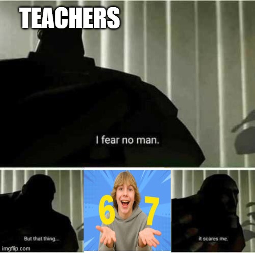 I fear no man | teachers | image tagged in i fear no man | made w/ Imgflip meme maker