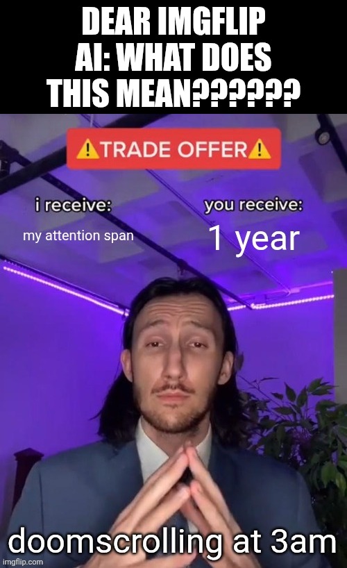 It makes no sense | Dear imgflip ai: what does this mean?????? | image tagged in ai,ai slop,no,fun memes,y u no,trade offer | made w/ Imgflip meme maker
