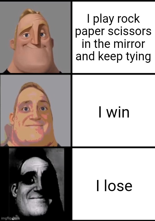 Umm ? | I play rock paper scissors in the mirror and keep tying; I win; I lose | image tagged in 3 frame uncanny mr incredible | made w/ Imgflip meme maker