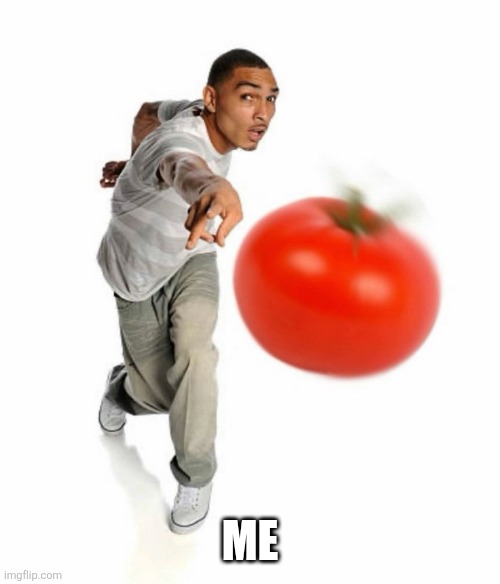 Me | image tagged in throwing tomato | made w/ Imgflip meme maker