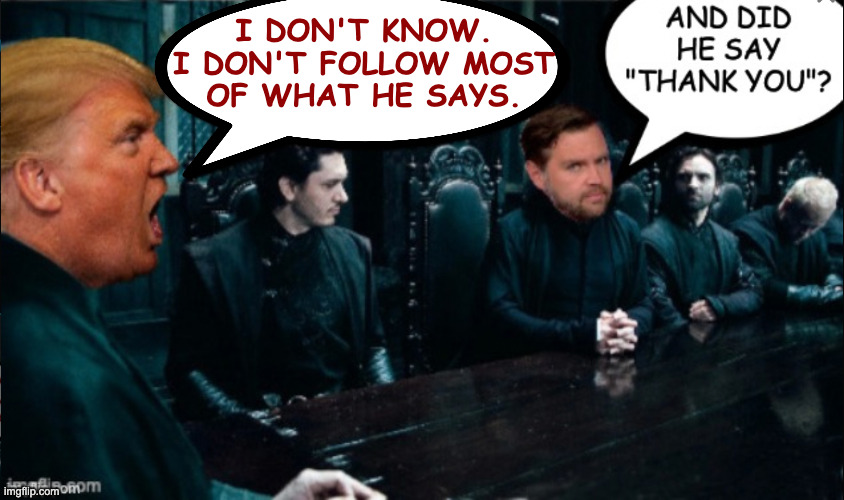 i don't know.
i don't follow most
of what he says. | made w/ Imgflip meme maker
