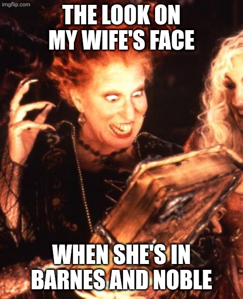 Barnes and Noble | The look on my wife's face; When she's in Barnes and Noble | image tagged in winifred book,wife,funny memes,books,store | made w/ Imgflip meme maker