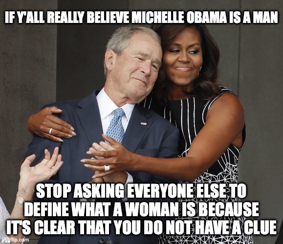 The Obamas are both living rent free in your and Trump's minds | if y'all really believe Michelle Obama is a man; stop asking everyone else to define what a woman is because it's clear that you do not have a clue | image tagged in george bush michelle obama,tired of hearing about transgenders,ufc,gender studies,maga | made w/ Imgflip meme maker