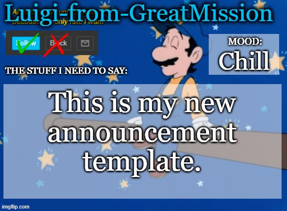 Luigi's new announcement template | Chill; This is my new
announcement
template. | image tagged in luigi's new announcement template | made w/ Imgflip meme maker