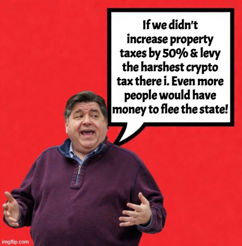 AS Cat & Rivian Layoff JB Levys punishing Crypto & property taxes in illinois | If we didn't increase property taxes by 50% & levy the harshest crypto tax there i. Even more people would have money to flee the state! | image tagged in illinois,taxes,taxation is theft,governor,crypto,socialism | made w/ Imgflip meme maker