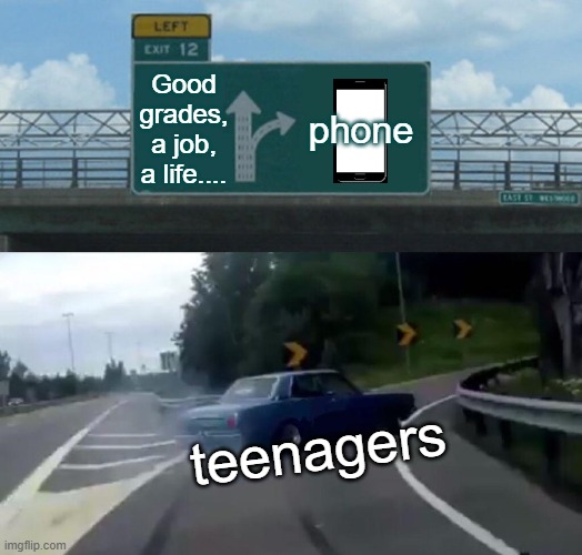Left Exit 12 Off Ramp Meme | phone; Good grades, a job, a life.... teenagers | image tagged in memes,left exit 12 off ramp | made w/ Imgflip meme maker