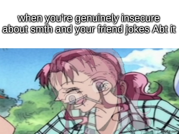 true | when you're genuinely insecure about smth and your friend jokes Abt it | image tagged in onepiece,anime | made w/ Imgflip meme maker