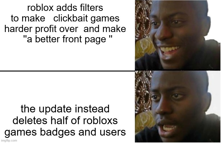 Disappointed Black Guy | roblox adds filters to make   clickbait games harder profit over  and make    ''a better front page ''; the update instead deletes half of robloxs games badges and users | image tagged in disappointed black guy | made w/ Imgflip meme maker