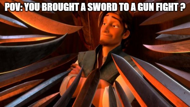 Flynn rider swords | POV: you brought a sword to a gun fight ? | image tagged in flynn rider swords | made w/ Imgflip meme maker