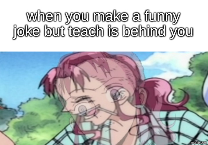 oh noez | when you make a funny joke but teach is behind you | image tagged in internal screaming | made w/ Imgflip meme maker