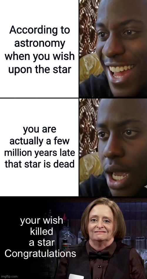 It’s all your fault in our stars. | your wish
killed a star
Congratulations | image tagged in funny memes,debbie downer | made w/ Imgflip meme maker