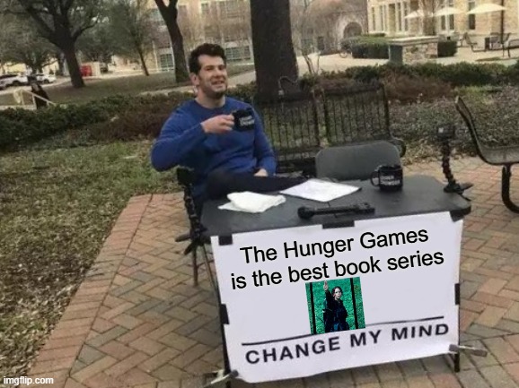 Change My Mind Meme | The Hunger Games is the best book series | image tagged in memes,change my mind | made w/ Imgflip meme maker