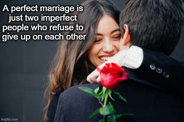 Commitment | A perfect marriage is 
just two imperfect 
people who refuse to 
give up on each other | image tagged in relationships,marriage,love wins,commitment,trust,perfection | made w/ Imgflip meme maker