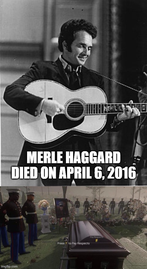 I will pay tribute to Merle Haggard | Merle Haggard died on April 6, 2016 | image tagged in press f to pay respects,memes,funny | made w/ Imgflip meme maker