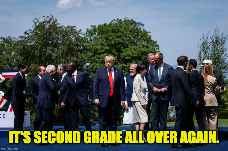 Trump standing alone at G7 | it's second grade all over again. | image tagged in trump standing alone at g7 | made w/ Imgflip meme maker