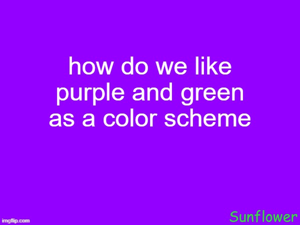 how do we like purple and green as a color scheme | made w/ Imgflip meme maker