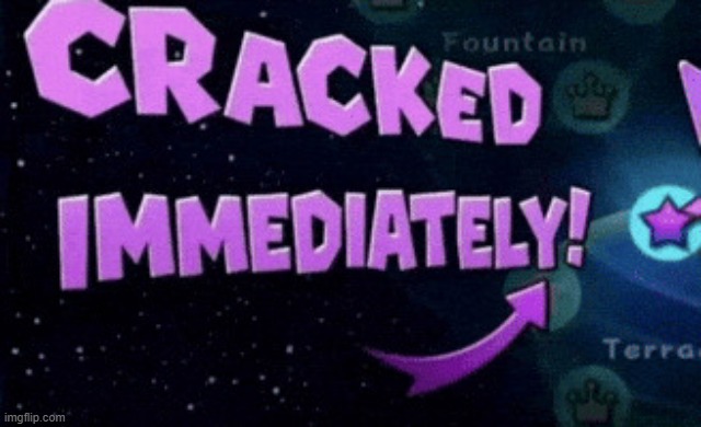 Cracked Immediately! | image tagged in cracked immediately | made w/ Imgflip meme maker
