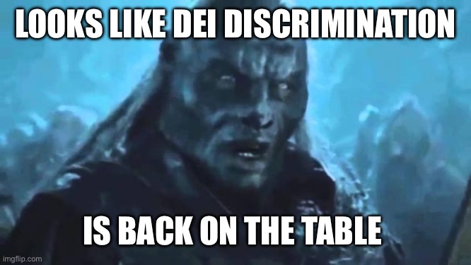 Looks like DEI discrimination Is back on the table | image tagged in lord of the rings meat's back on the menu | made w/ Imgflip meme maker