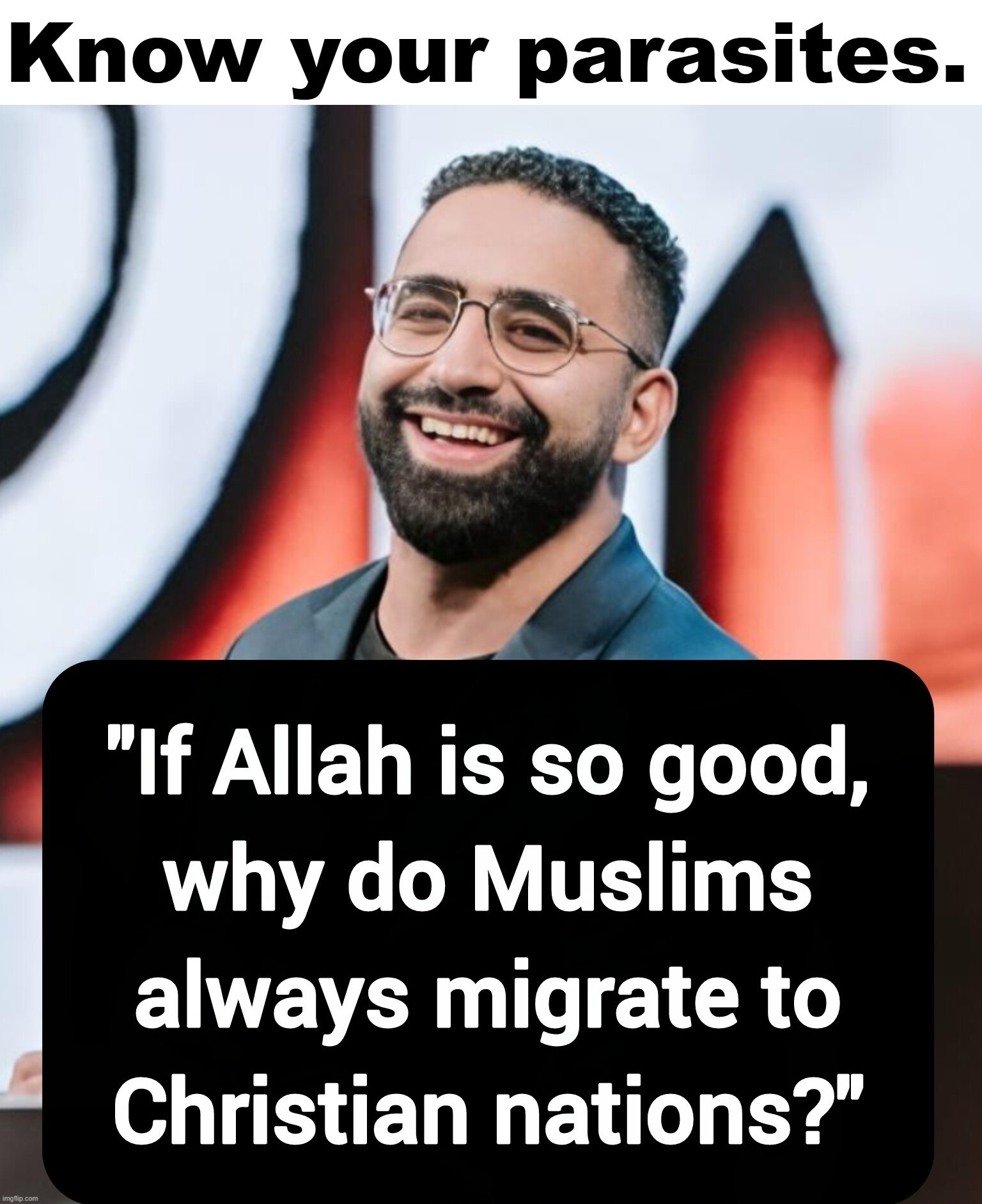 Know your parasites. | image tagged in islam,radical islam,muslims,muslim advice,achmed the dead terrorist,aloha snackbar | made w/ Imgflip meme maker