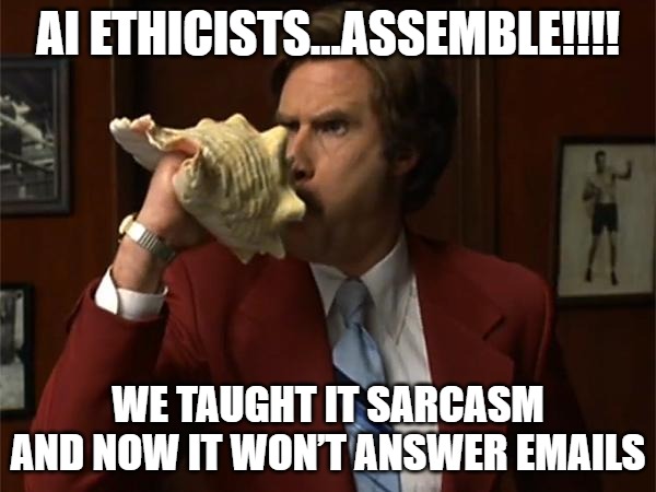 News Team Assemble | AI ETHICISTS…ASSEMBLE!!!! WE TAUGHT IT SARCASM AND NOW IT WON’T ANSWER EMAILS | image tagged in news team assemble | made w/ Imgflip meme maker