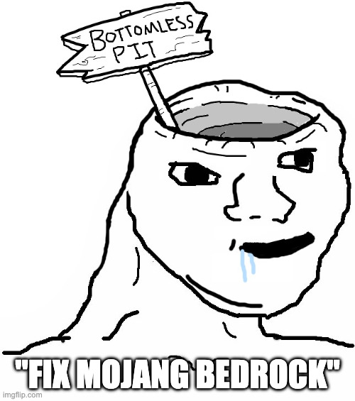 Pretend that this is a clever title | "FIX MOJANG BEDROCK" | image tagged in brainlet wojak dumb | made w/ Imgflip meme maker